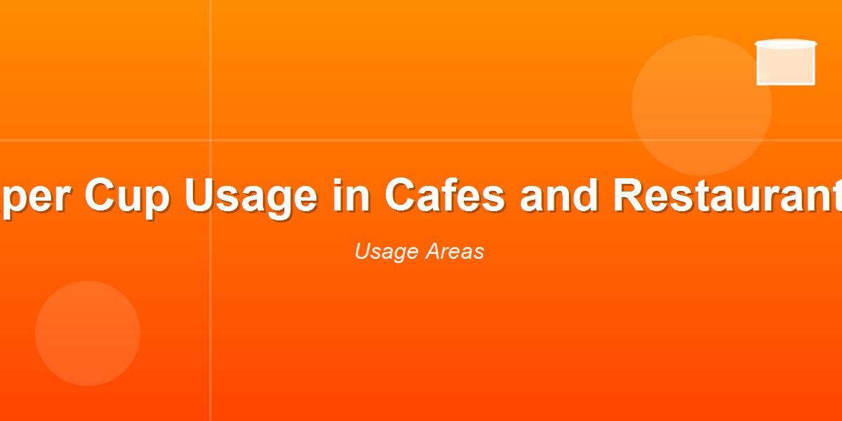 Paper Cup Usage in Cafes and Restaurants