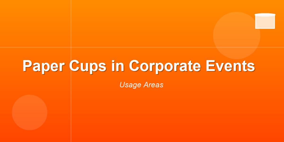 Paper Cups in Corporate Events