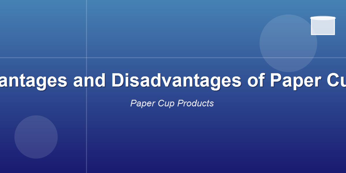 Advantages and Disadvantages of Paper Cups