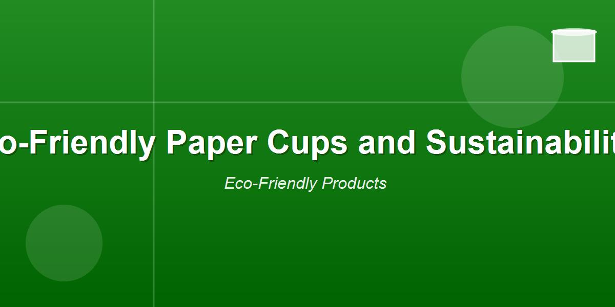 Eco-Friendly Paper Cups and Sustainability
