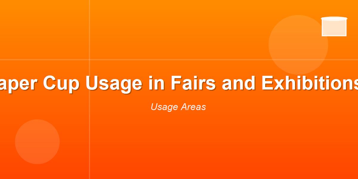 Paper Cup Usage in Fairs and Exhibitions