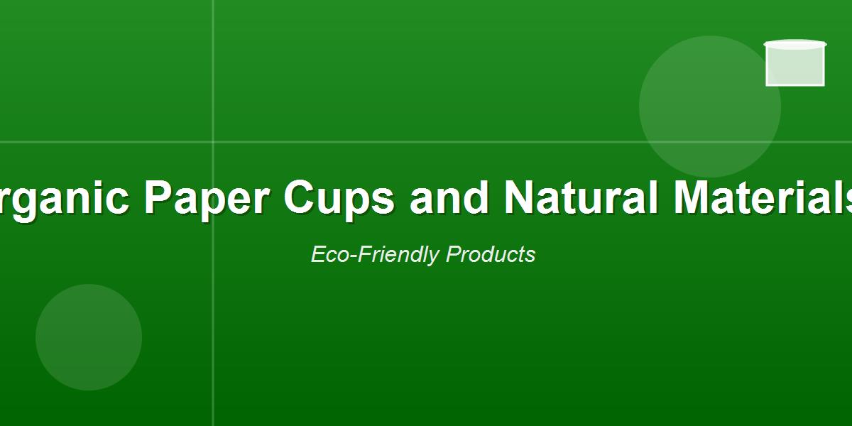Organic Paper Cups and Natural Materials