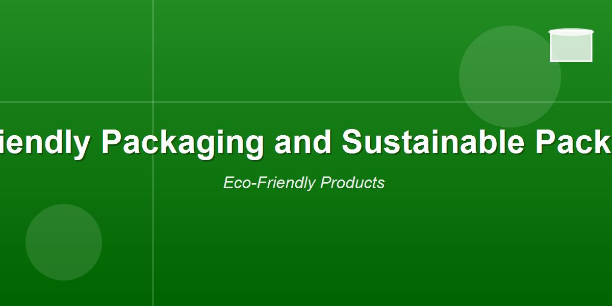 Eco-Friendly Packaging and Sustainable Packaging
