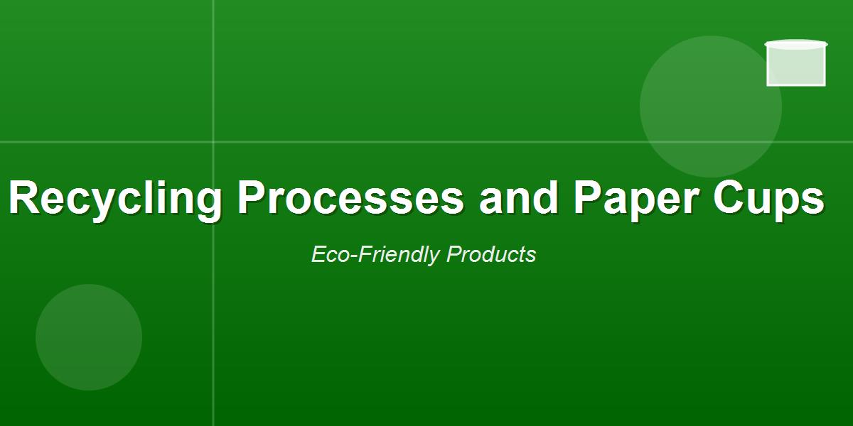Recycling Processes and Paper Cups