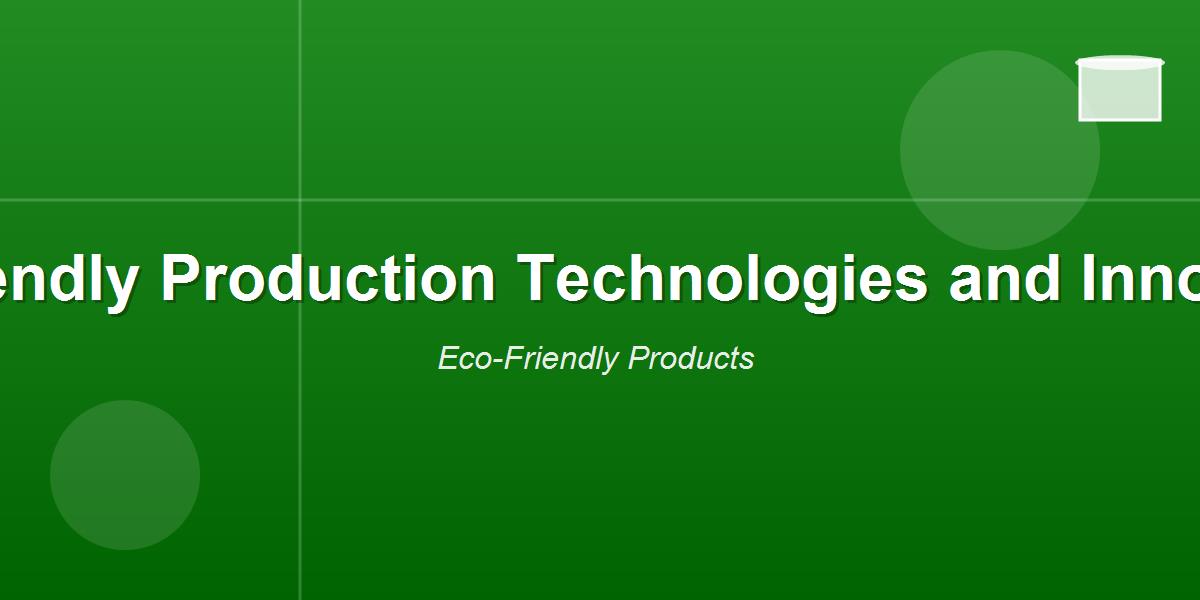 Eco-Friendly Production Technologies and Innovation