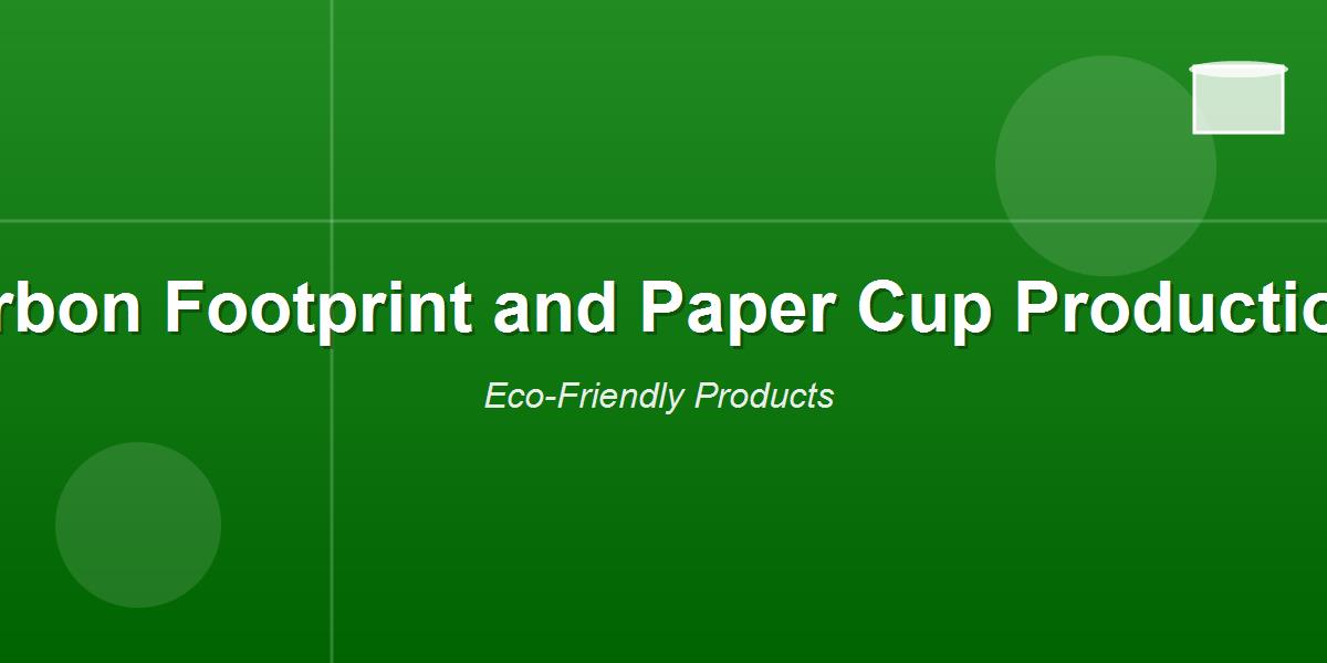 Carbon Footprint and Paper Cup Production