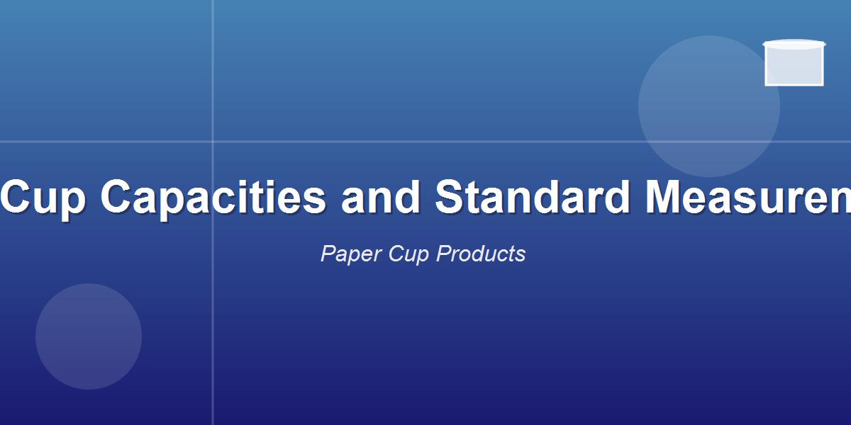 Paper Cup Capacities and Standard Measurements