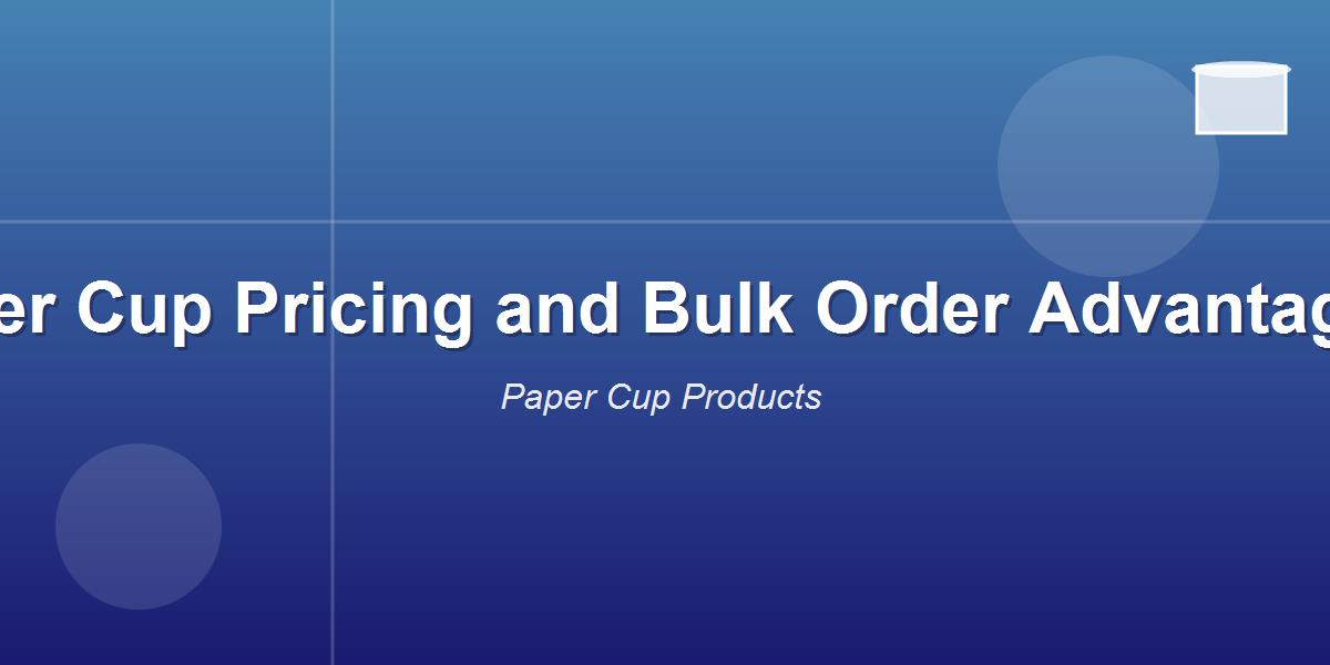 Paper Cup Pricing and Bulk Order Advantages