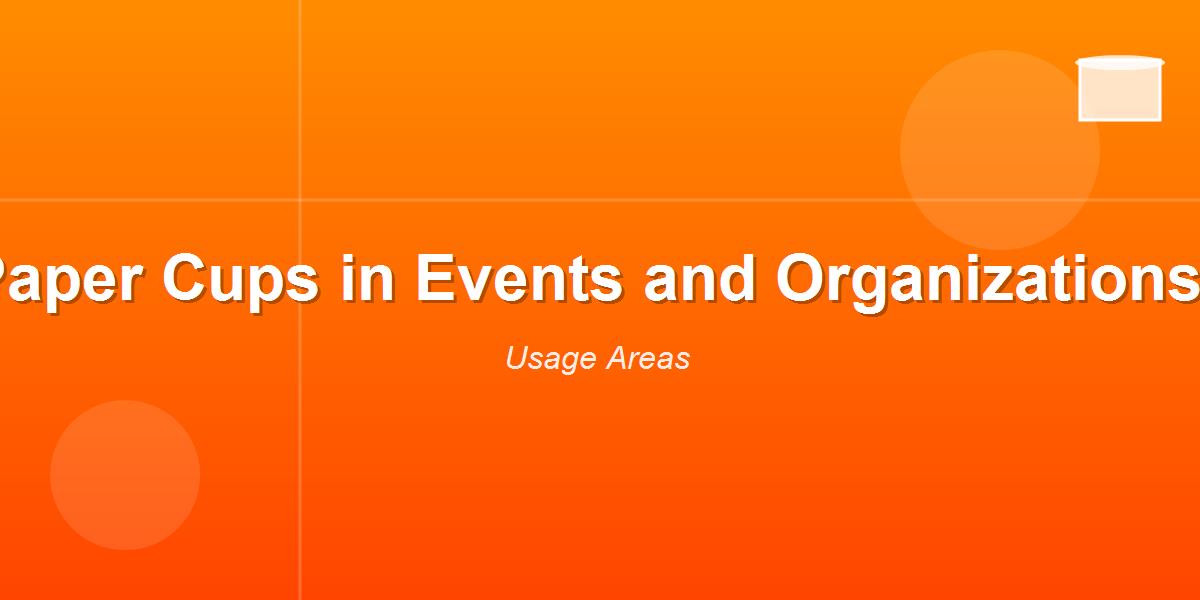 Paper Cups in Events and Organizations