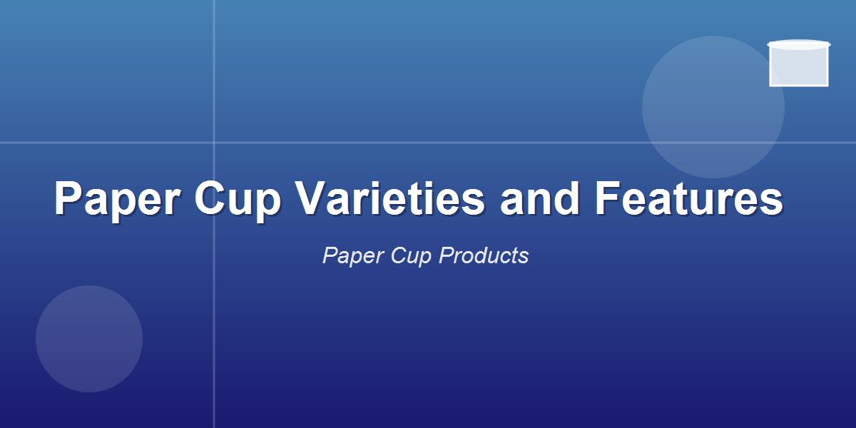 Paper Cup Varieties and Features